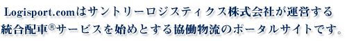 Logisport.com はサントリーロジスティクス株式会社が運営する統合配車®サービスを始めとする協働物流のポータルサイトです。